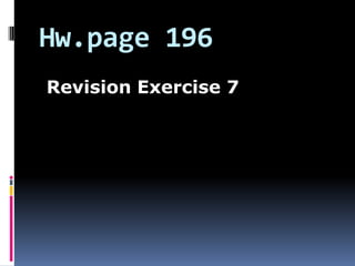 Hw.page 196
Revision Exercise 7
 