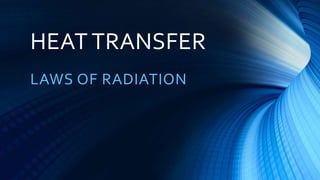 HEAT TRANSFER
LAWS OF RADIATION
 