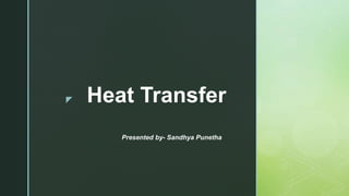 z Heat Transfer
Presented by- Sandhya Punetha
 