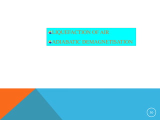 50
LIQUEFACTION OF AIR
ADIABATIC DEMAGNETISATION
 
