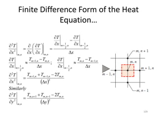 Finite Difference Form of the Heat
Equation…
109
 
 2
,
1
,
1
,
,
2
2
2
,
,
1
,
1
,
2
2
,
1
,
,
2
1
,
,
1
,
2
1
,
2
1
,
2
1
,
,
2
2
2
2
;
y
T
T
T
y
T
Similarly
x
T
T
T
x
T
x
T
T
x
T
x
T
T
x
T
x
x
T
x
T
x
T
x
x
T
n
m
n
m
n
m
n
m
n
m
n
m
n
m
n
m
n
m
n
m
n
m
n
m
n
m
n
m
n
m
n
m
n
m
n
m




















































 