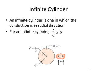 Infinite Cylinder
• An infinite cylinder is one in which the
conduction is in radial direction
• For an infinite cylinder,
133
10

o
r
L
 