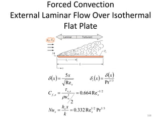 Forced Convection
External Laminar Flow Over Isothermal
Flat Plate
168
     
3
/
1
2
/
1
2
/
1
2
,
,
3
/
1
Pr
Re
332
.
0
Re
664
.
0
2
Pr
Re
5
x
x
x
x
x
s
x
f
t
x
k
x
h
Nu
u
C
x
x
x
x













 