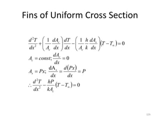 Fins of Uniform Cross Section
329
 
 
  0
dA
;
0
;
0
1
1
2
2
2
2































T
T
kA
hP
dx
T
d
P
dx
Px
d
dx
Px
A
dx
dA
const
A
T
T
dx
dA
k
h
A
dx
dT
dx
dA
A
dx
T
d
c
s
s
c
c
s
c
c
c
 