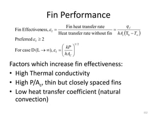 Fin Performance
Factors which increase fin effectiveness:
• High Thermal conductivity
• High P/Ac, thin but closely spaced fins
• Low heat transfer coefficient (natural
convection)
332
 
2
1
f
f
b
f
),
(L
D
case
For
2
Preferred
T
fin
without
rate
fer
Heat trans
rate
fer
heat trans
Fin
ess,
Effectiven
Fin
/
C
c
f
hA
kP
T
hA
q



















 