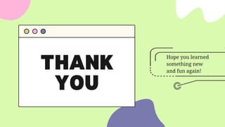THANK
YOU
Hope you learned
something new
and fun again!
 
