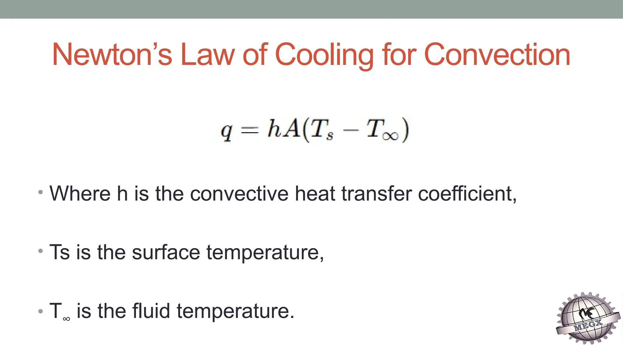 Newton’s Law of Cooling for Convection
• Where h is the convective heat transfer coefficient,
• Ts​is the surface temperature,
• T∞​ is the fluid temperature.
 