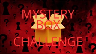 MYSTERY
BOX
CHALLENGE
 