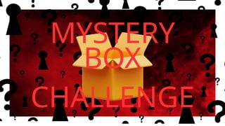 MYSTERY
BOX
CHALLENGE
 
