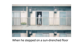 When he stepped on a sun-drenched floor
 