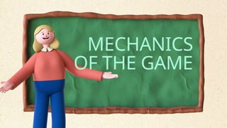 MECHANICS
OF THE GAME
 