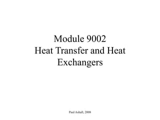 Paul Ashall, 2008
Module 9002
Heat Transfer and Heat
Exchangers
 