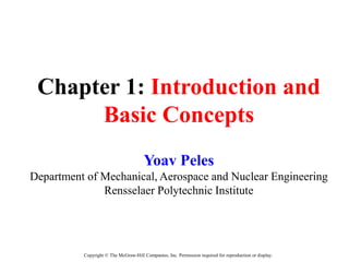 Chapter 1: Introduction and
Basic Concepts
Yoav Peles
Department of Mechanical, Aerospace and Nuclear Engineering
Rensselaer Polytechnic Institute
Copyright © The McGraw-Hill Companies, Inc. Permission required for reproduction or display.
 
