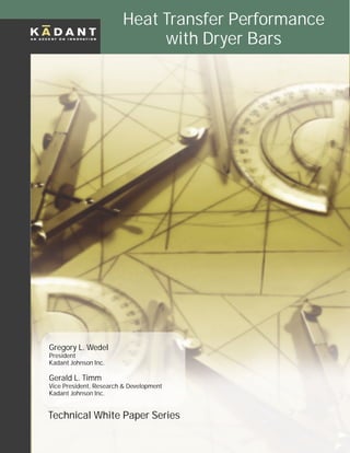 Heat Transfer Performance with Dryer Bars© Kadant Johnson 2002-2005
Heat Transfer Performance
with Dryer Bars
Technical White Paper Series
Gregory L. Wedel
President
Kadant Johnson Inc.
Gerald L. Timm
Vice President, Research & Development
Kadant Johnson Inc.
 