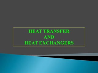HEAT TRANSFER
AND
HEAT EXCHANGERS
 