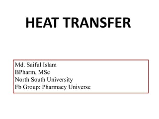 HEAT TRANSFER
Md. Saiful Islam
BPharm, MSc
North South University
Fb Group: Pharmacy Universe
 