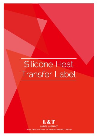 L &T
LABEL & PRINT
LABEL TAG PRINTING & PACKAGING COMPANY LIMITED
Silicone Heat
Transfer Label
 