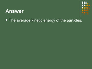 Answer
 The average kinetic energy of the particles.
 