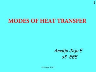 MODES OF HEAT TRANSFER
Amaljo Joju E
s3 EEE
1
EEE Dept. SCET
 
