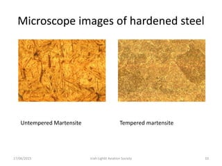 Microscope images of hardened steel
17/06/2015 Iriah Ligh6t Aviation Society 10
Untempered Martensite Tempered martensite
 