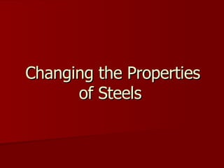 Changing the Properties of Steels 