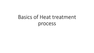 Basics of Heat treatment
process
 