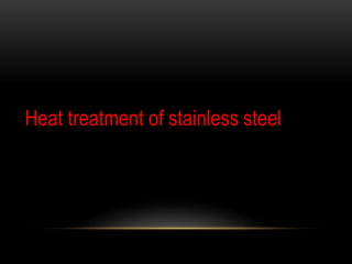 Heat treatment of stainless steel
 