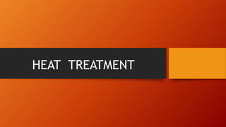 HEAT TREATMENT
 