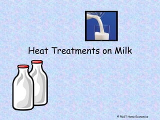 Heat Treatments on Milk
© PDST Home Economics
 