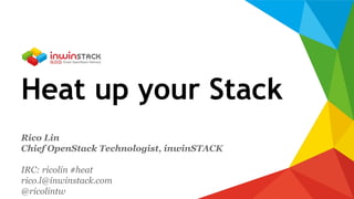 Heat up your Stack
Rico Lin
Chief OpenStack Technologist, inwinSTACK
IRC: ricolin #heat
rico.l@inwinstack.com
@ricolintw
 
