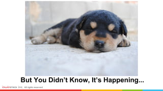 But You Didn’t Know, It’s Happening...
 