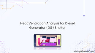 Heat Ventilation Analysis for Diesel
Generator (DG) Shelter
https://graphlertech.com/
 
