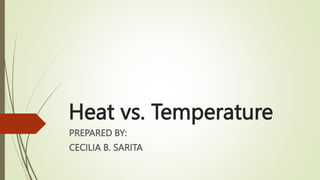 Heat vs. Temperature
PREPARED BY:
CECILIA B. SARITA
 