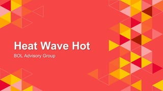Heat Wave Hot
BOL Advisory Group
 