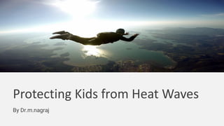 Protecting Kids from Heat Waves
By Dr.m.nagraj
 