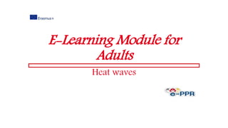 E-Learning Module for
Adults
Heat waves
 