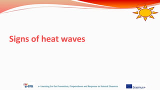 Signs of heat waves
e-Learning for the Prevention, Preparedness and Response to Natural Disasters
 
