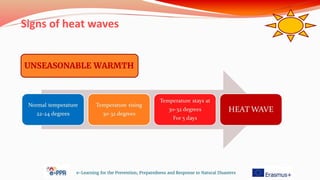 Signs of heat waves
e-Learning for the Prevention, Preparedness and Response to Natural Disasters
UNSEASONABLE WARMTH
 