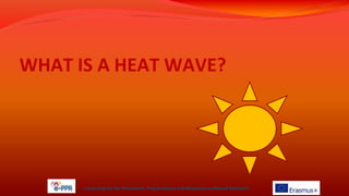 WHAT IS A HEAT WAVE?
.
e-Learning for the Prevention, Preparedness and Response to Natural Disasters
 