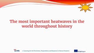 The most important heatwaves in the
world throughout history
e-Learning for the Prevention, Preparedness and Response to Natural Disasters
 