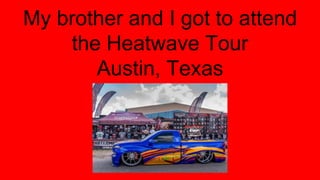 My brother and I got to attend
the Heatwave Tour
Austin, Texas
 