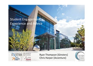 Student	
  Engagement,	
  	
  
Experience	
  and	
  Advice	
  	
  

Ryan	
  Thompson	
  [Ginsters]	
  
Chris	
  Harper	
  [Accenture]	
  

 