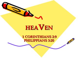 HEA V EN 1 CORINTHIANS 2:9 PHILIPPIANS 3:20  