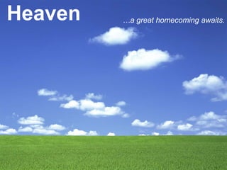 Heaven …a great homecoming awaits.
 