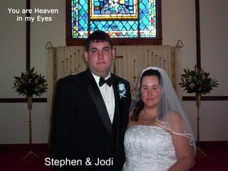 You are Heaven  in my Eyes Stephen & Jodi 