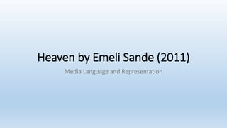 Heaven by Emeli Sande (2011)
Media Language and Representation
 