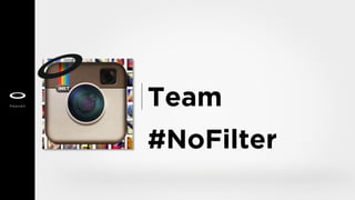 Team
#NoFilter
 