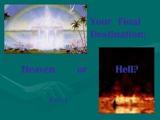 Heaven  or  Hell? http://www.cyberspaceministry.org/Lessons/Fut-096/fut1-096.html http :// catholic - resources . org / Art / DuncanLong . htm Your  Final Destination: Part 1 