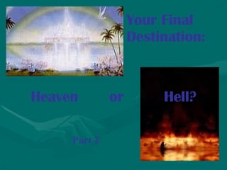 Heaven  or  Hell? http://www.cyberspaceministry.org/Lessons/Fut-096/fut1-096.html http :// catholic - resources . org / Art / DuncanLong . htm Your Final Destination: Part 2 