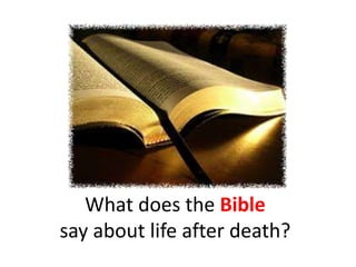 What does the Bible 
say about life after death? 
 